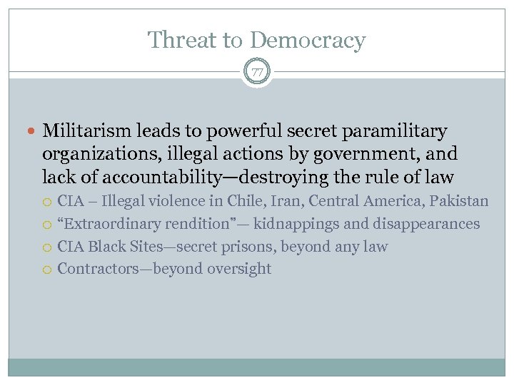 Threat to Democracy 77 Militarism leads to powerful secret paramilitary organizations, illegal actions by