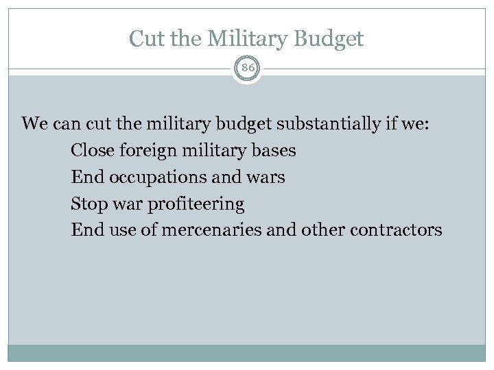 Cut the Military Budget 86 We can cut the military budget substantially if we: