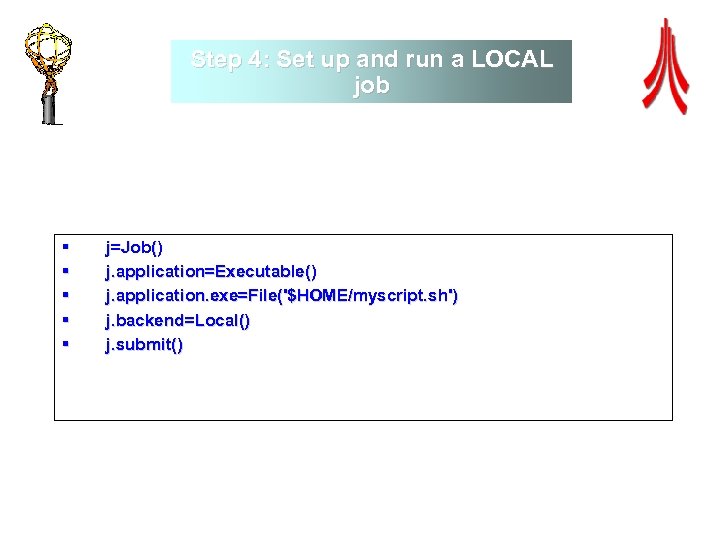 Step 4: Set up and run a LOCAL job § § § j=Job() j.