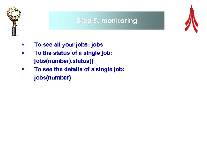 Step 5: monitoring § § § To see all your jobs: jobs To the