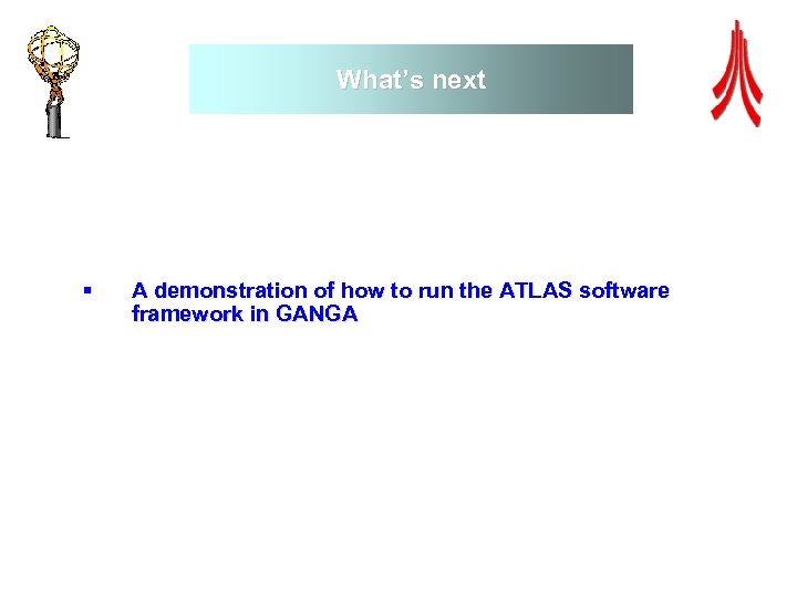 What’s next § A demonstration of how to run the ATLAS software framework in