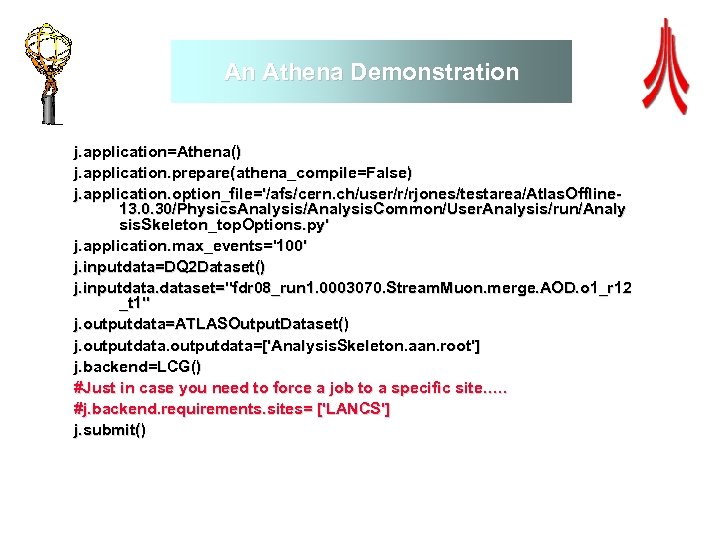 An Athena Demonstration j. application=Athena() j. application. prepare(athena_compile=False) j. application. option_file='/afs/cern. ch/user/r/rjones/testarea/Atlas. Offline 13.