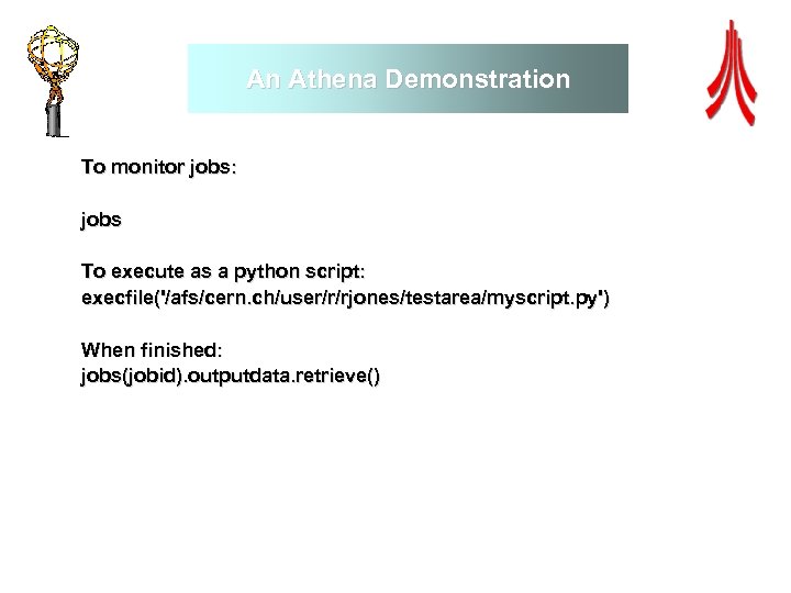 An Athena Demonstration To monitor jobs: jobs To execute as a python script: execfile('/afs/cern.
