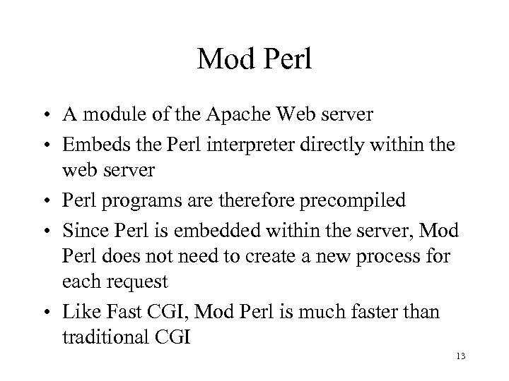 Mod Perl • A module of the Apache Web server • Embeds the Perl