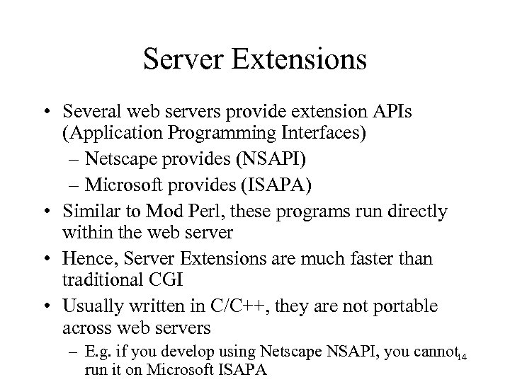 Server Extensions • Several web servers provide extension APIs (Application Programming Interfaces) – Netscape