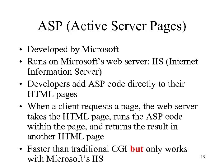 ASP (Active Server Pages) • Developed by Microsoft • Runs on Microsoft’s web server: