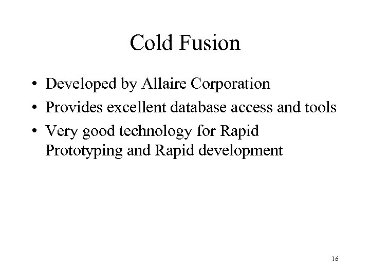 Cold Fusion • Developed by Allaire Corporation • Provides excellent database access and tools