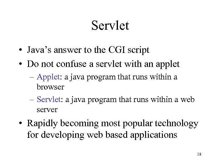 Servlet • Java’s answer to the CGI script • Do not confuse a servlet