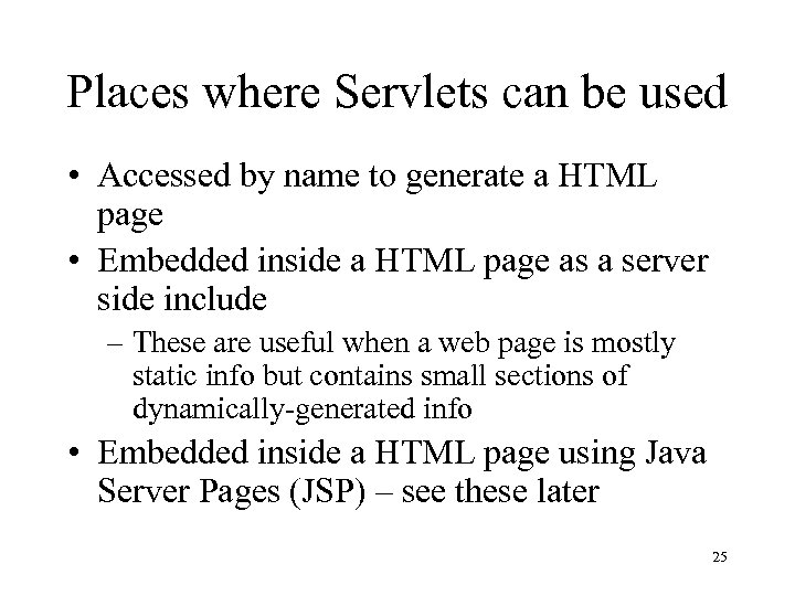 Places where Servlets can be used • Accessed by name to generate a HTML