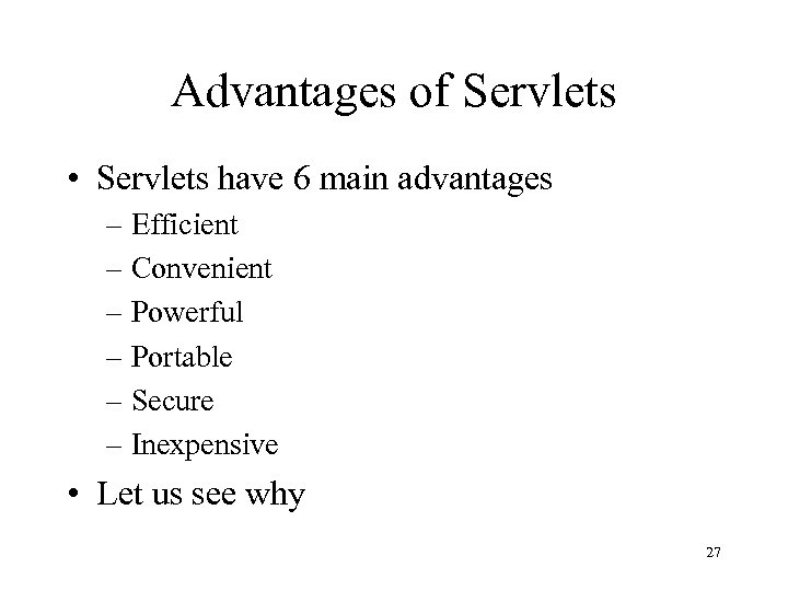 Advantages of Servlets • Servlets have 6 main advantages – Efficient – Convenient –
