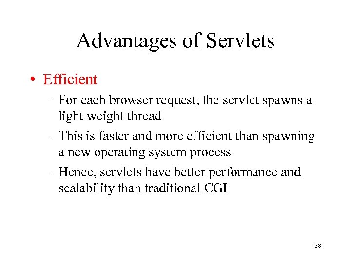 Advantages of Servlets • Efficient – For each browser request, the servlet spawns a
