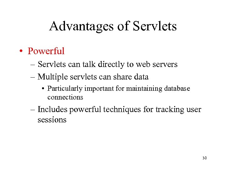 Advantages of Servlets • Powerful – Servlets can talk directly to web servers –