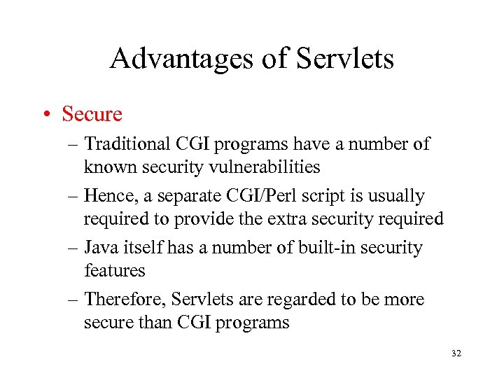 Advantages of Servlets • Secure – Traditional CGI programs have a number of known