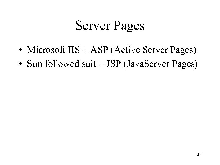 Server Pages • Microsoft IIS + ASP (Active Server Pages) • Sun followed suit