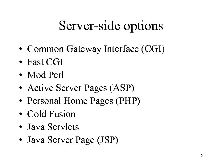 Server-side options • • Common Gateway Interface (CGI) Fast CGI Mod Perl Active Server