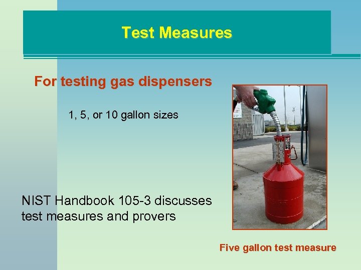 Test Measures For testing gas dispensers 1, 5, or 10 gallon sizes NIST Handbook