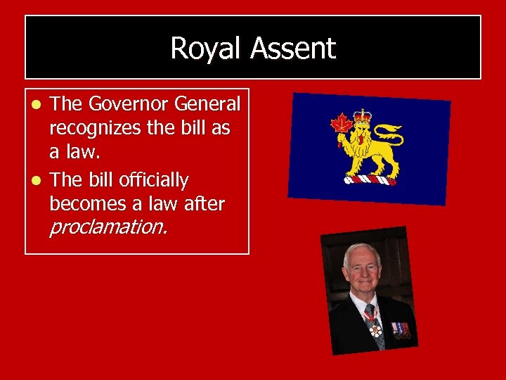 Royal Assent The Governor General recognizes the bill as a law. l The bill