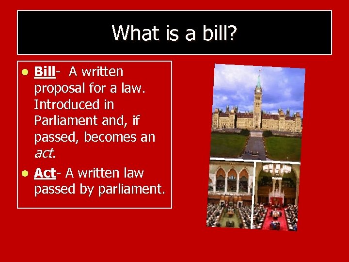 What is a bill? l Bill- A written proposal for a law. Introduced in