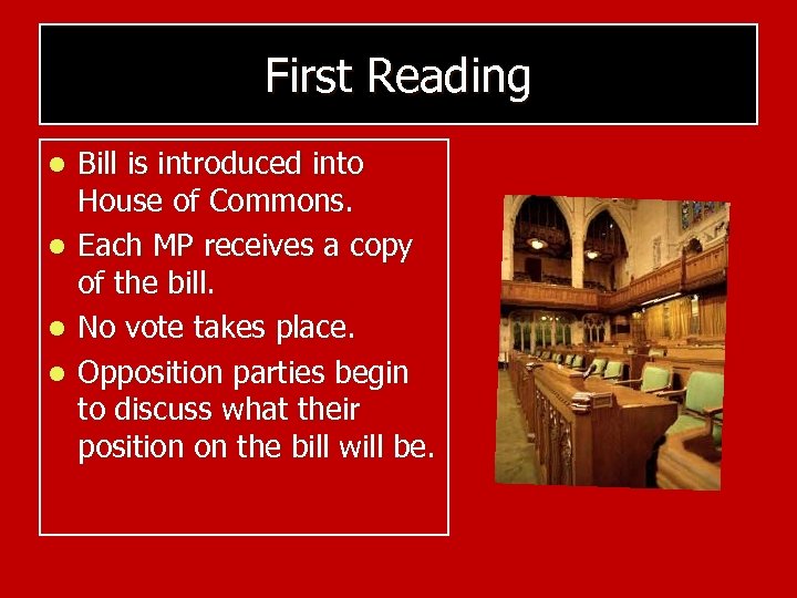 First Reading l l Bill is introduced into House of Commons. Each MP receives