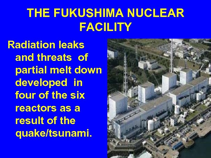 THE FUKUSHIMA NUCLEAR FACILITY Radiation leaks and threats of partial melt down developed in