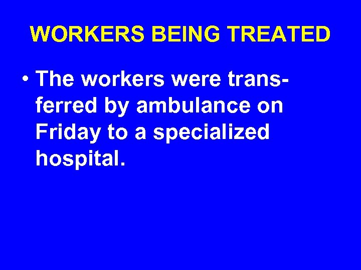 WORKERS BEING TREATED • The workers were transferred by ambulance on Friday to a