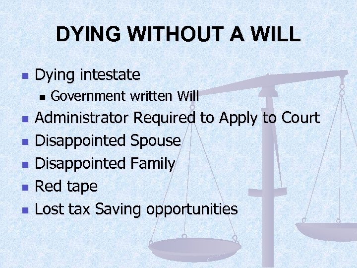DYING WITHOUT A WILL n Dying intestate n n n Government written Will Administrator