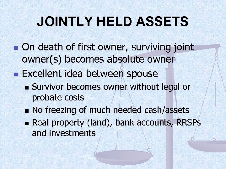 JOINTLY HELD ASSETS n n On death of first owner, surviving joint owner(s) becomes
