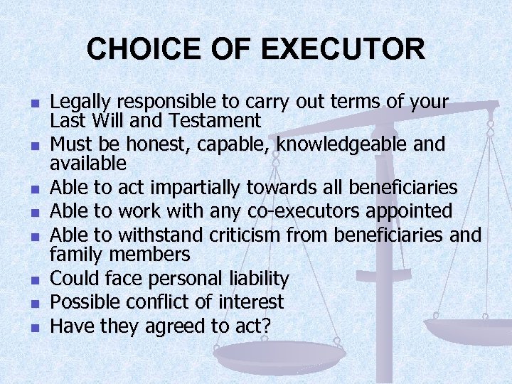 CHOICE OF EXECUTOR n n n n Legally responsible to carry out terms of