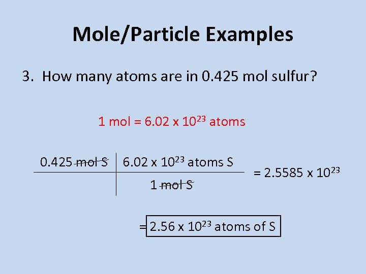 Mole/Particle Examples 3. How many atoms are in 0. 425 mol sulfur? 1 mol