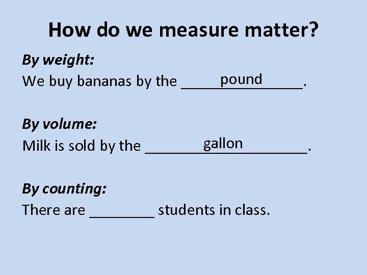 How do we measure matter? By weight: pound We buy bananas by the ________.