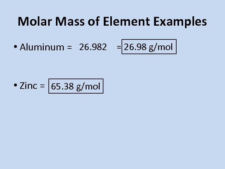 Molar Mass of Element Examples • Aluminum = 26. 982 = 26. 98 g/mol