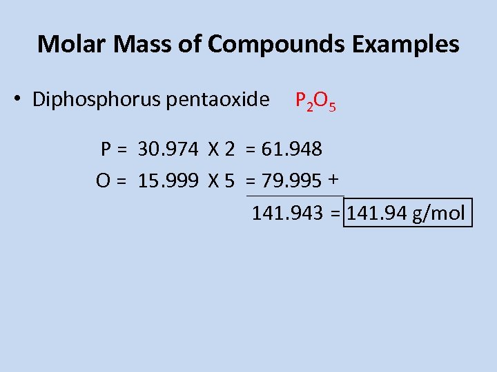 Molar Mass of Compounds Examples • Diphosphorus pentaoxide P 2 O 5 P =
