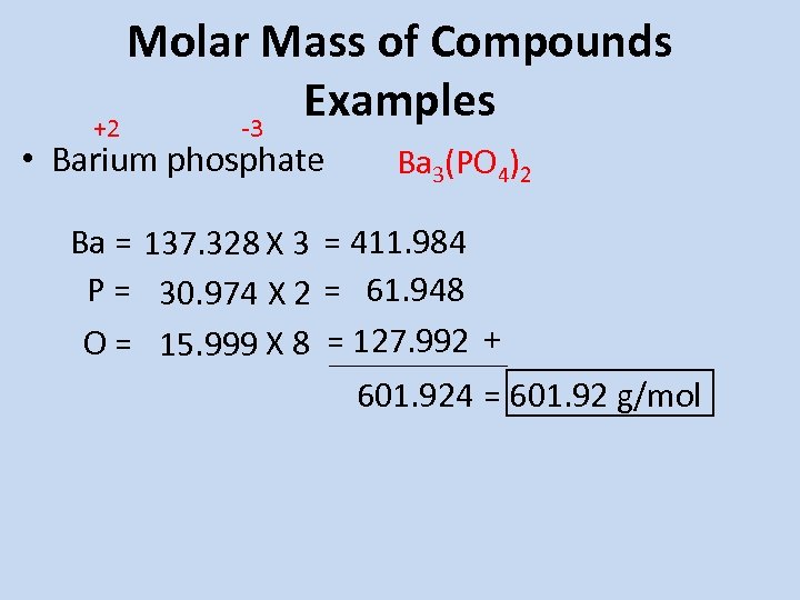 Molar Mass of Compounds Examples +2 -3 • Barium phosphate Ba 3(PO 4)2 Ba