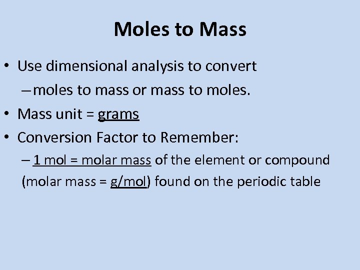 Moles to Mass • Use dimensional analysis to convert – moles to mass or