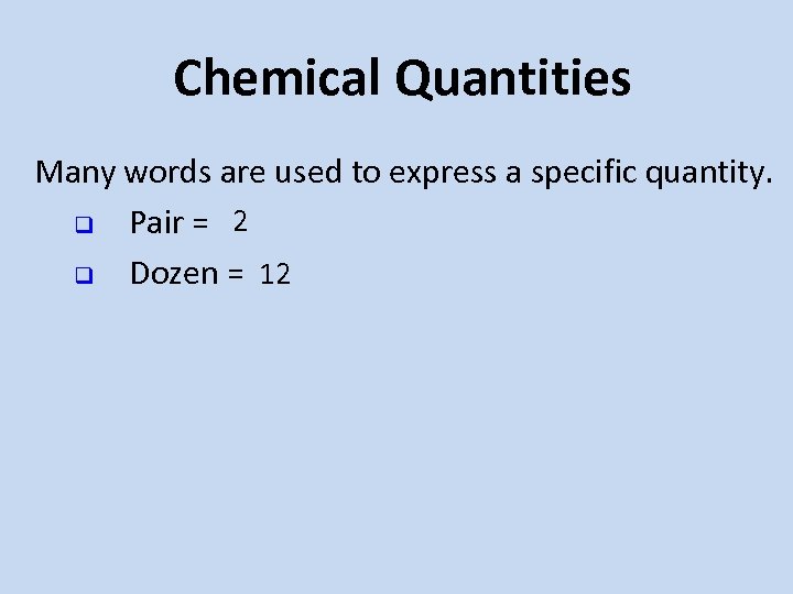 Chemical Quantities Many words are used to express a specific quantity. q Pair =