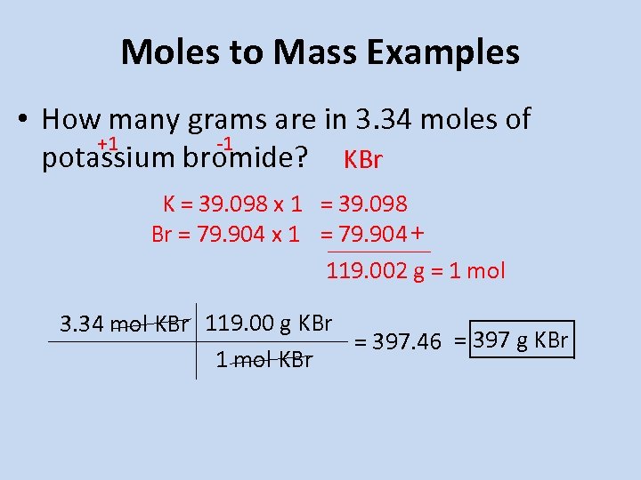 Moles to Mass Examples • How many grams are in 3. 34 moles of