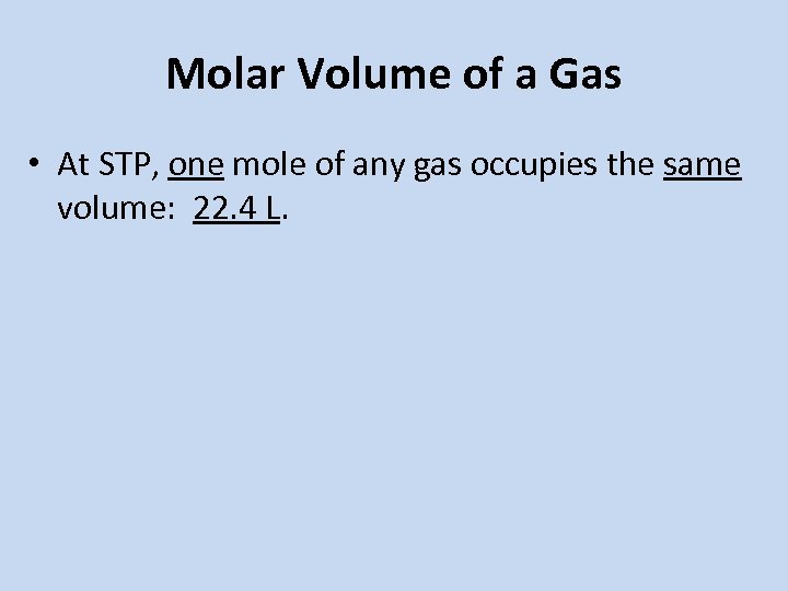 Molar Volume of a Gas • At STP, one mole of any gas occupies
