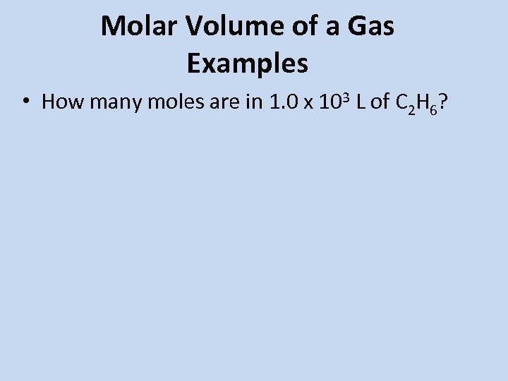 Molar Volume of a Gas Examples • How many moles are in 1. 0