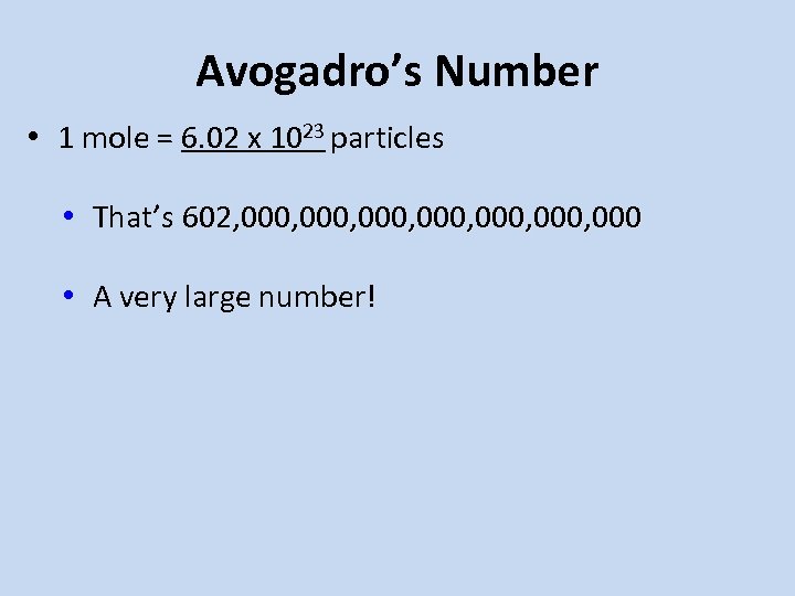 Avogadro’s Number • 1 mole = 6. 02 x 1023 particles • That’s 602,