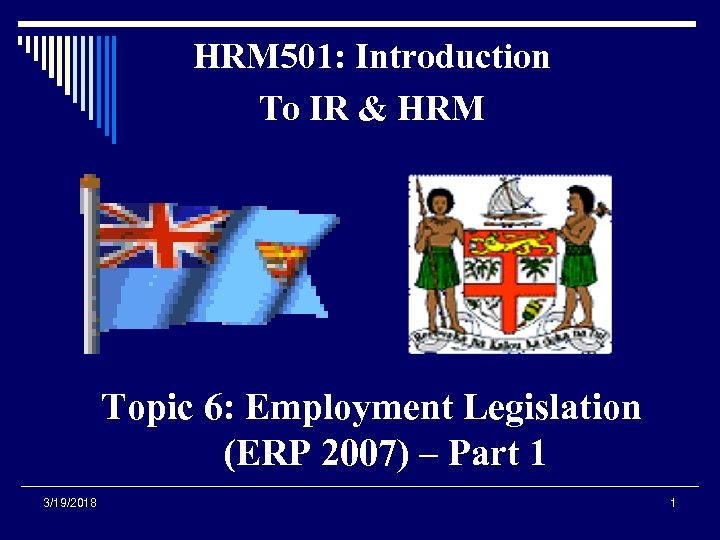 HRM 501: Introduction To IR & HRM Topic 6: Employment Legislation (ERP 2007) –