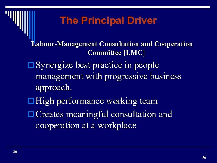 The Principal Driver Labour-Management Consultation and Cooperation Committee [LMC] o Synergize best practice in