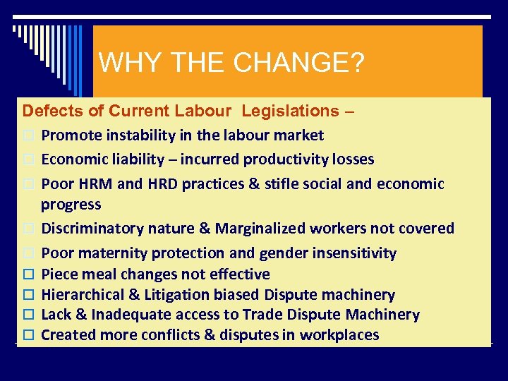 WHY THE CHANGE? Defects of Current Labour Legislations – o Promote instability in the