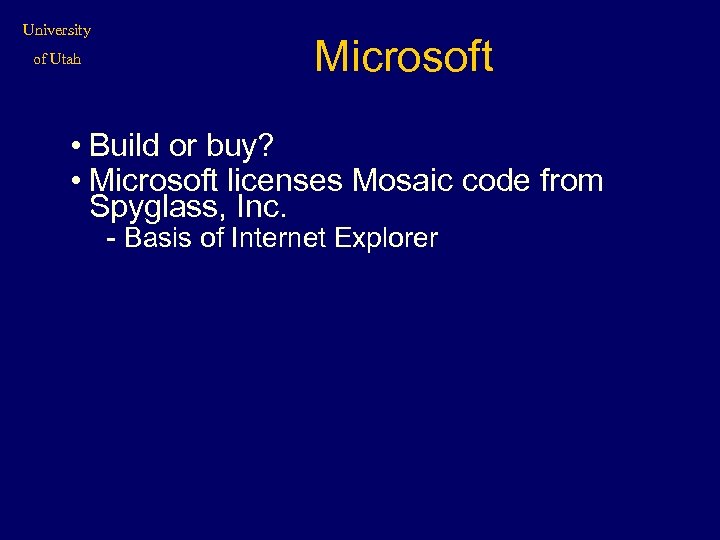 University of Utah Microsoft • Build or buy? • Microsoft licenses Mosaic code from