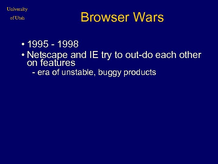 University of Utah Browser Wars • 1995 - 1998 • Netscape and IE try