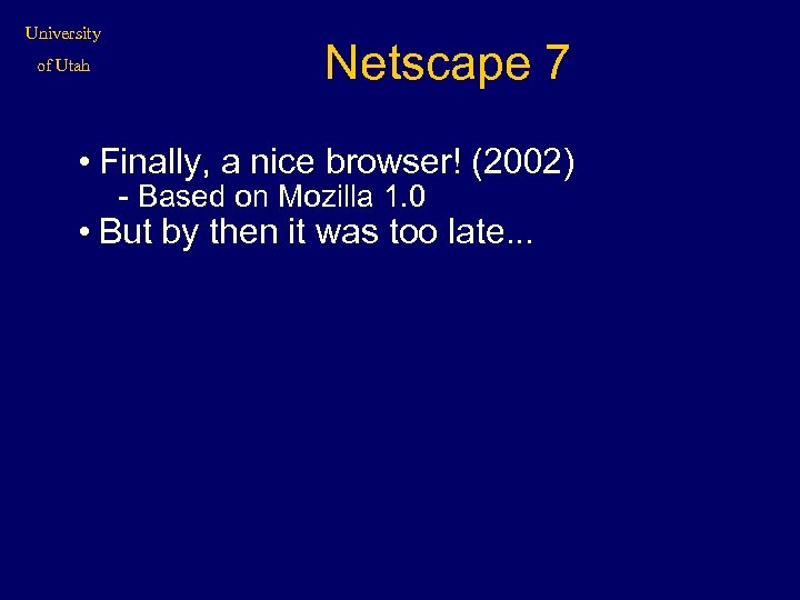 University of Utah Netscape 7 • Finally, a nice browser! (2002) - Based on