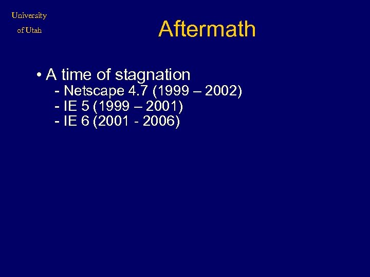 University of Utah Aftermath • A time of stagnation - Netscape 4. 7 (1999