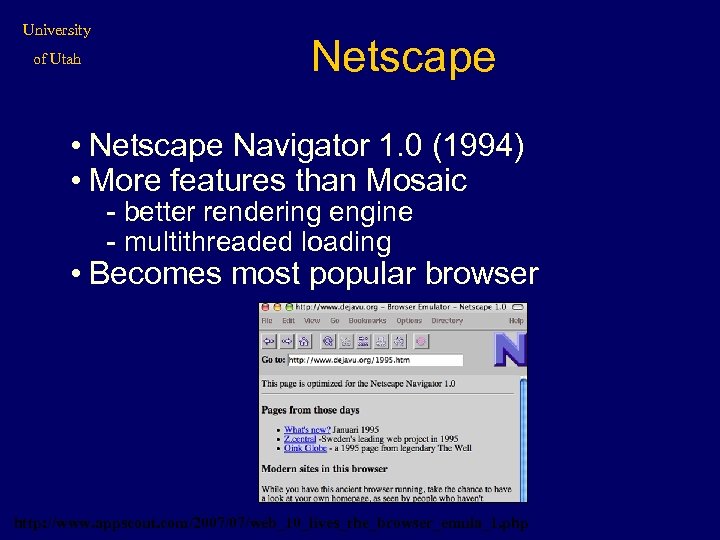 University of Utah Netscape • Netscape Navigator 1. 0 (1994) • More features than