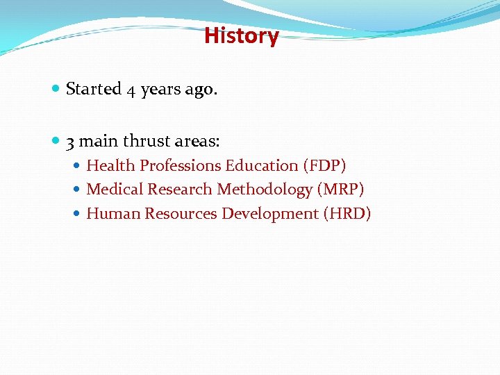History Started 4 years ago. 3 main thrust areas: Health Professions Education (FDP) Medical