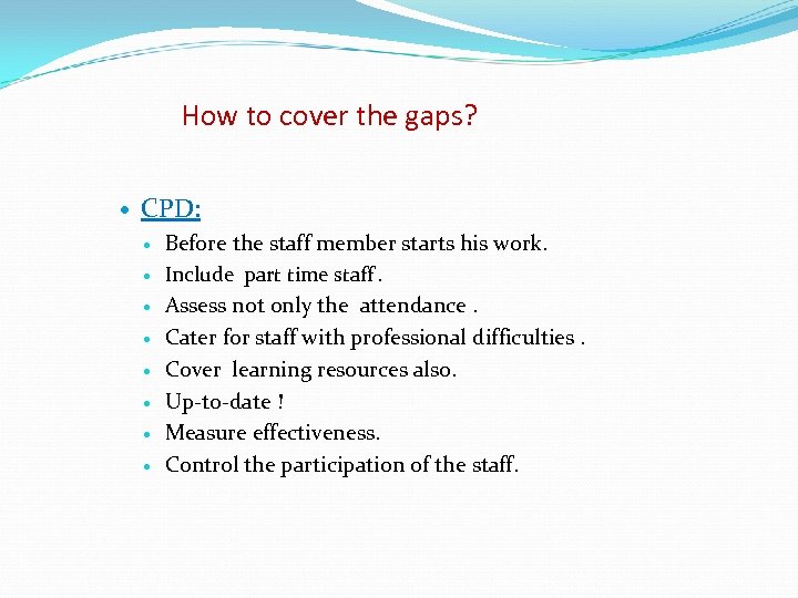 How to cover the gaps? CPD: Before the staff member starts his work. Include