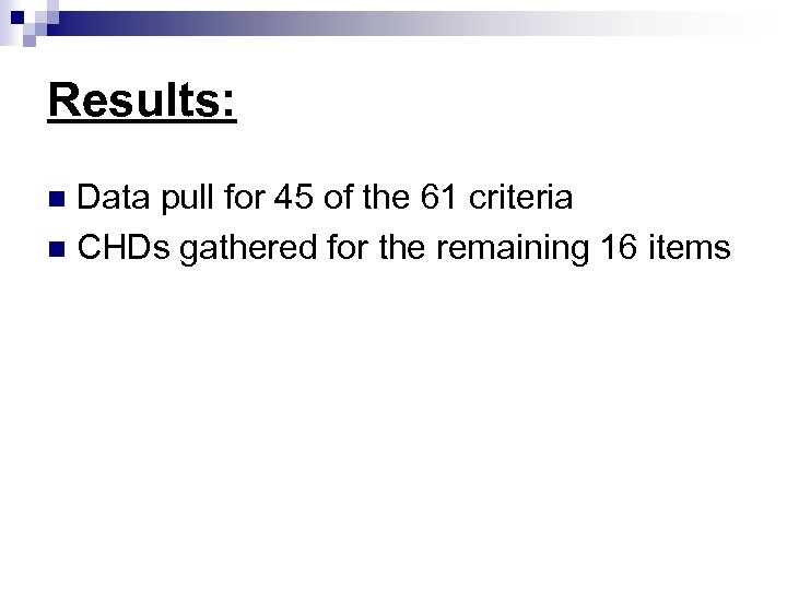 Results: Data pull for 45 of the 61 criteria n CHDs gathered for the